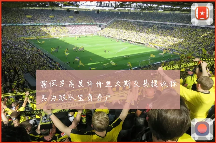 富保罗高度评价里夫斯交易提议称其为球队宝贵资产